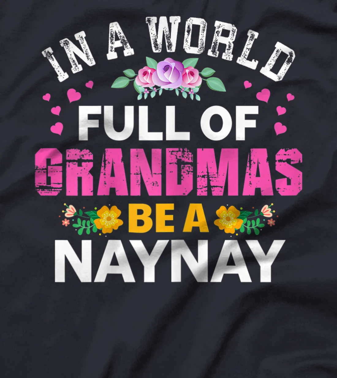 Womens In A World Full of Grandmas Be A Naynay Funny Grandma Floral T-Shirt