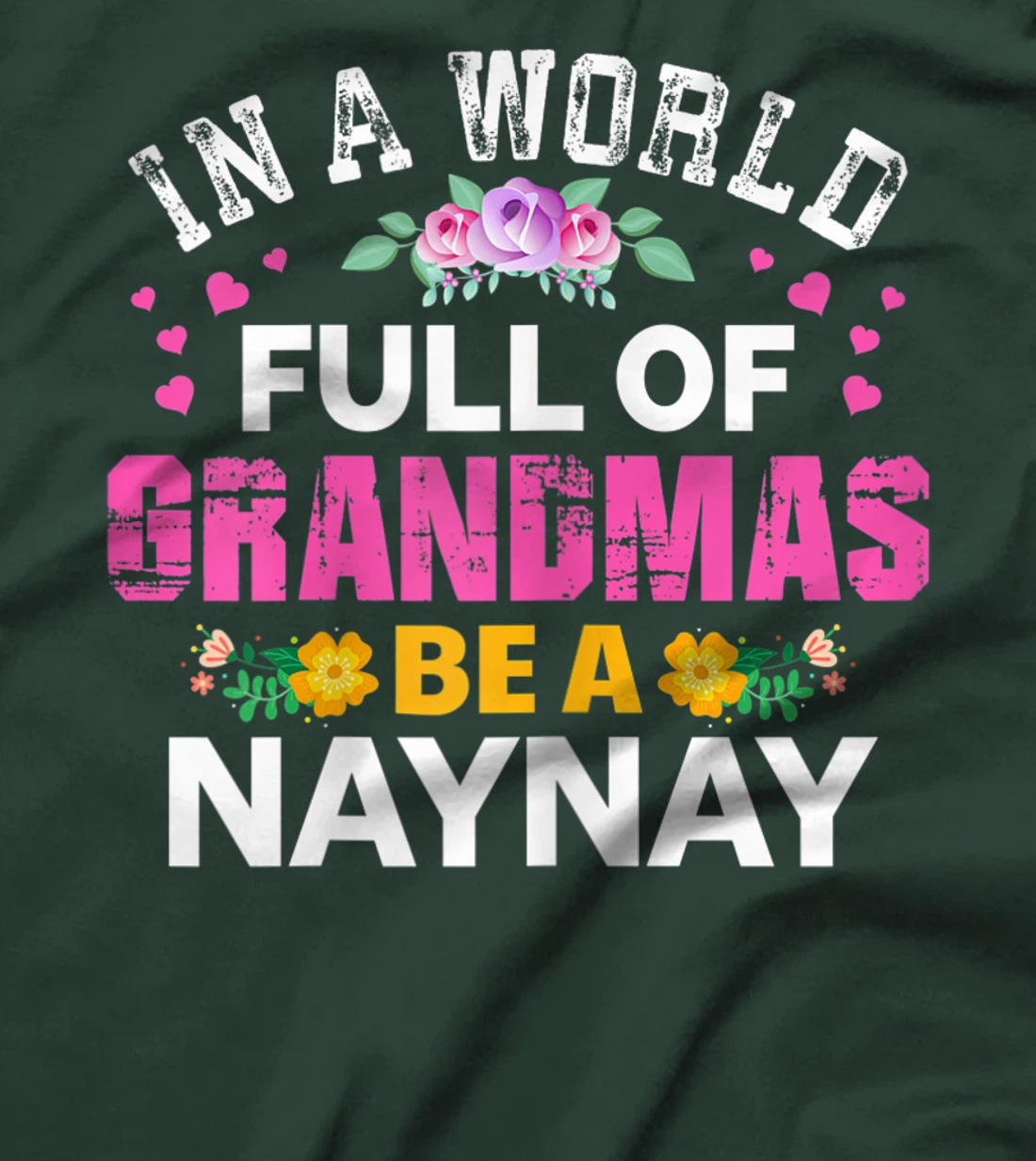 Womens In A World Full of Grandmas Be A Naynay Funny Grandma Floral T-Shirt