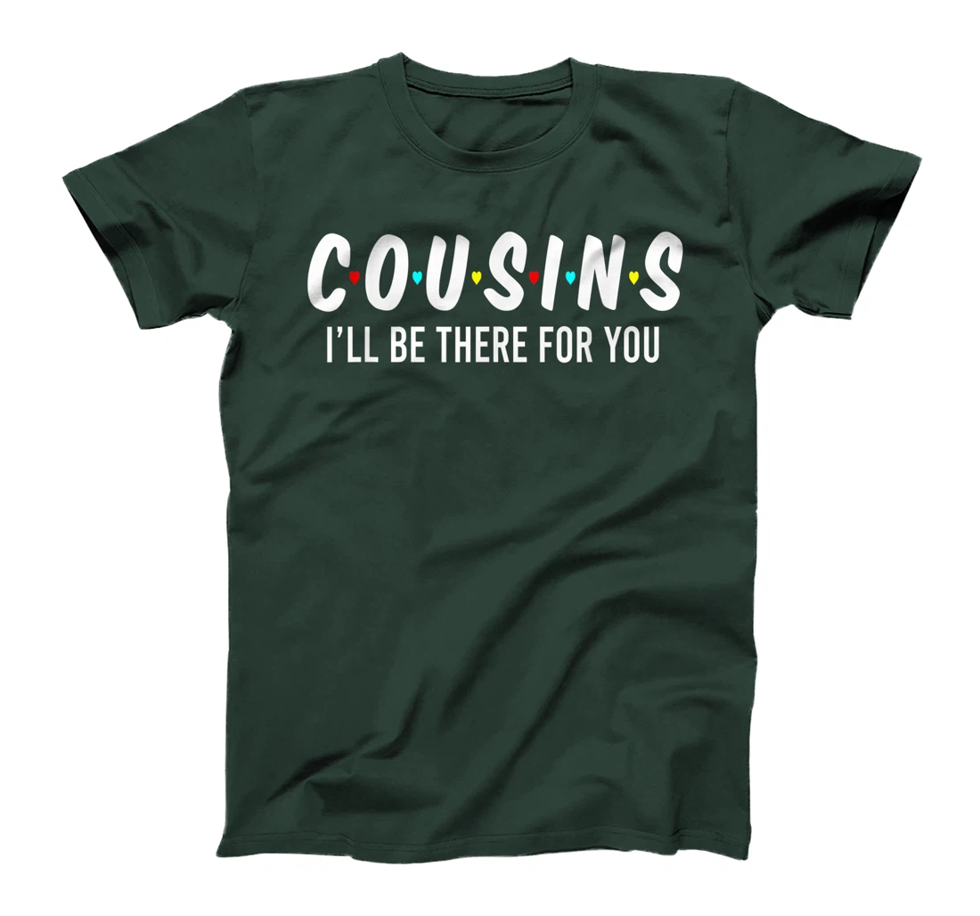 Cousins I'll Be There For You Funny Cousins Gifts T-Shirt