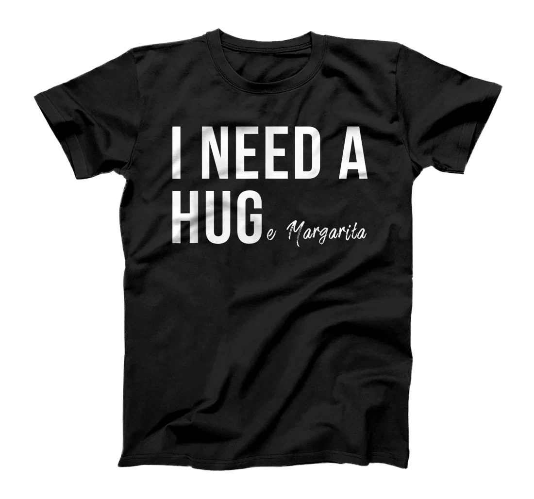 I Need A Huge Margarita Funny T Humor Marg Love T-Shirt