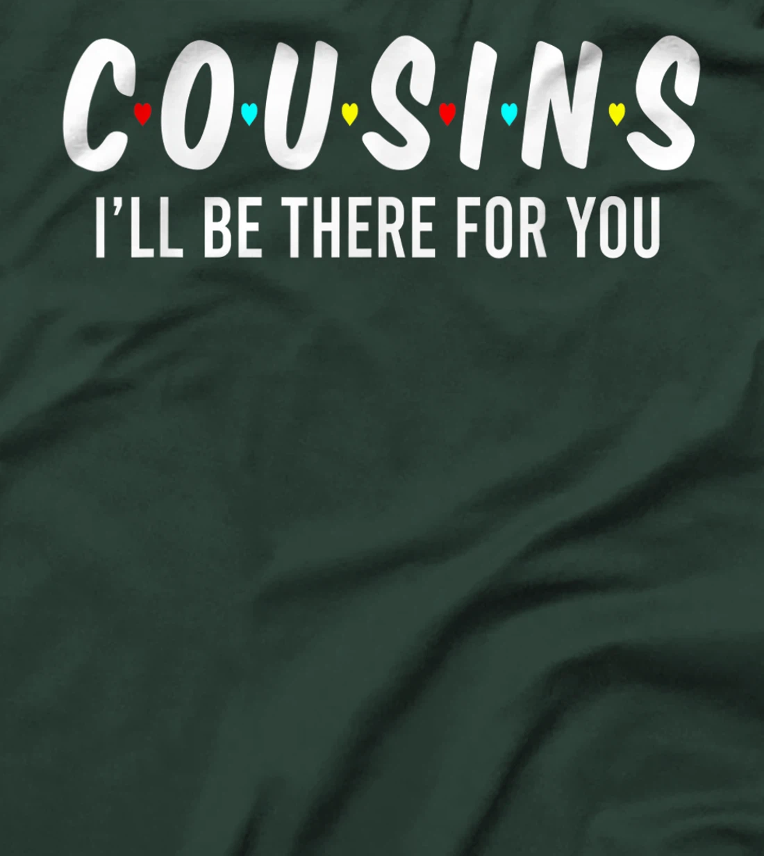 Cousins I'll Be There For You Funny Cousins Gifts T-Shirt