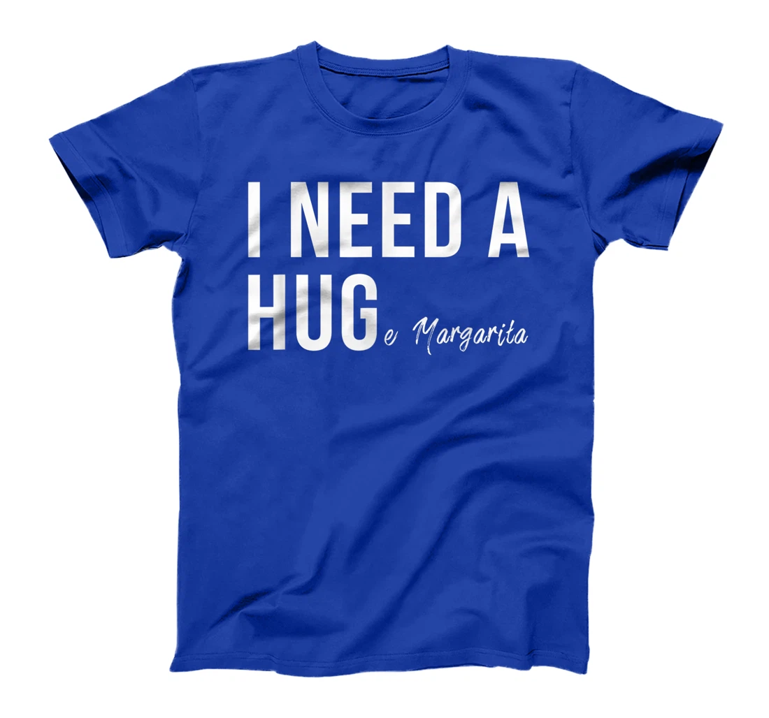 I Need A Huge Margarita Funny T Humor Marg Love T-Shirt
