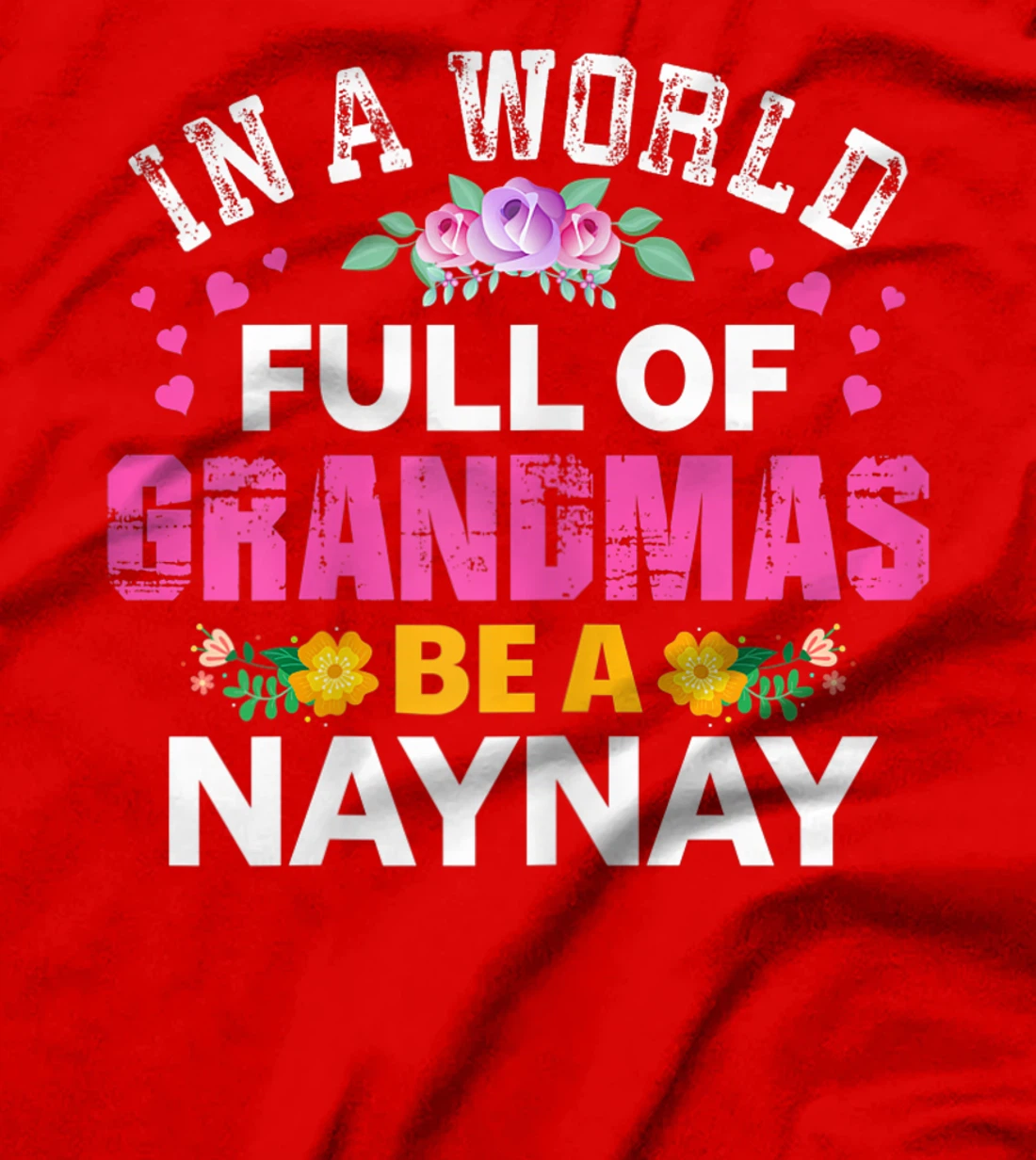 Womens In A World Full of Grandmas Be A Naynay Funny Grandma Floral T-Shirt