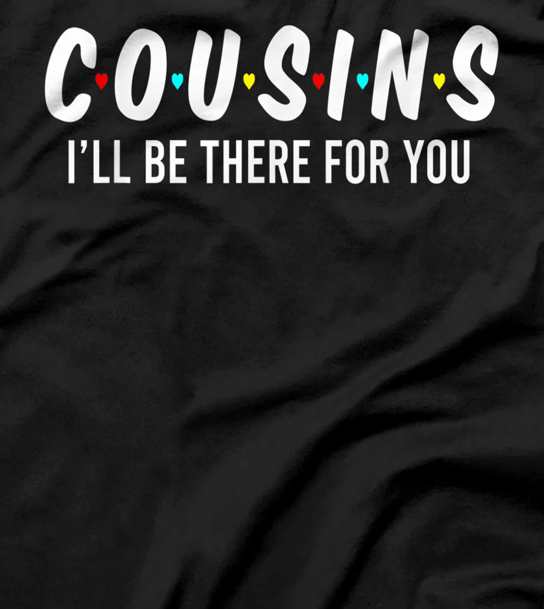 Cousins I'll Be There For You Funny Cousins Gifts T-Shirt