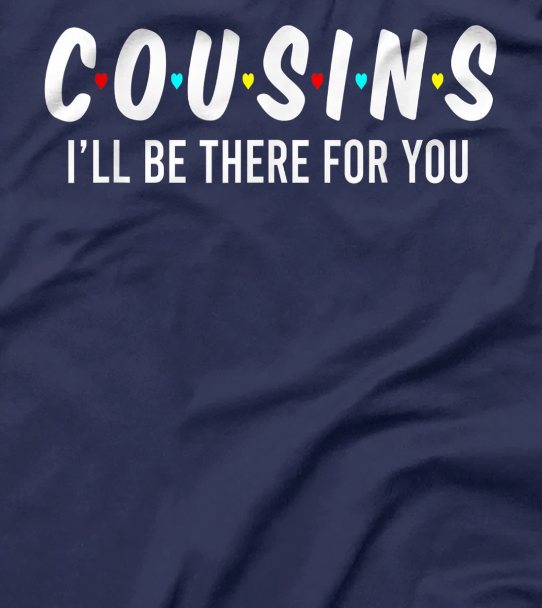 Cousins I'll Be There For You Funny Cousins Gifts T-Shirt