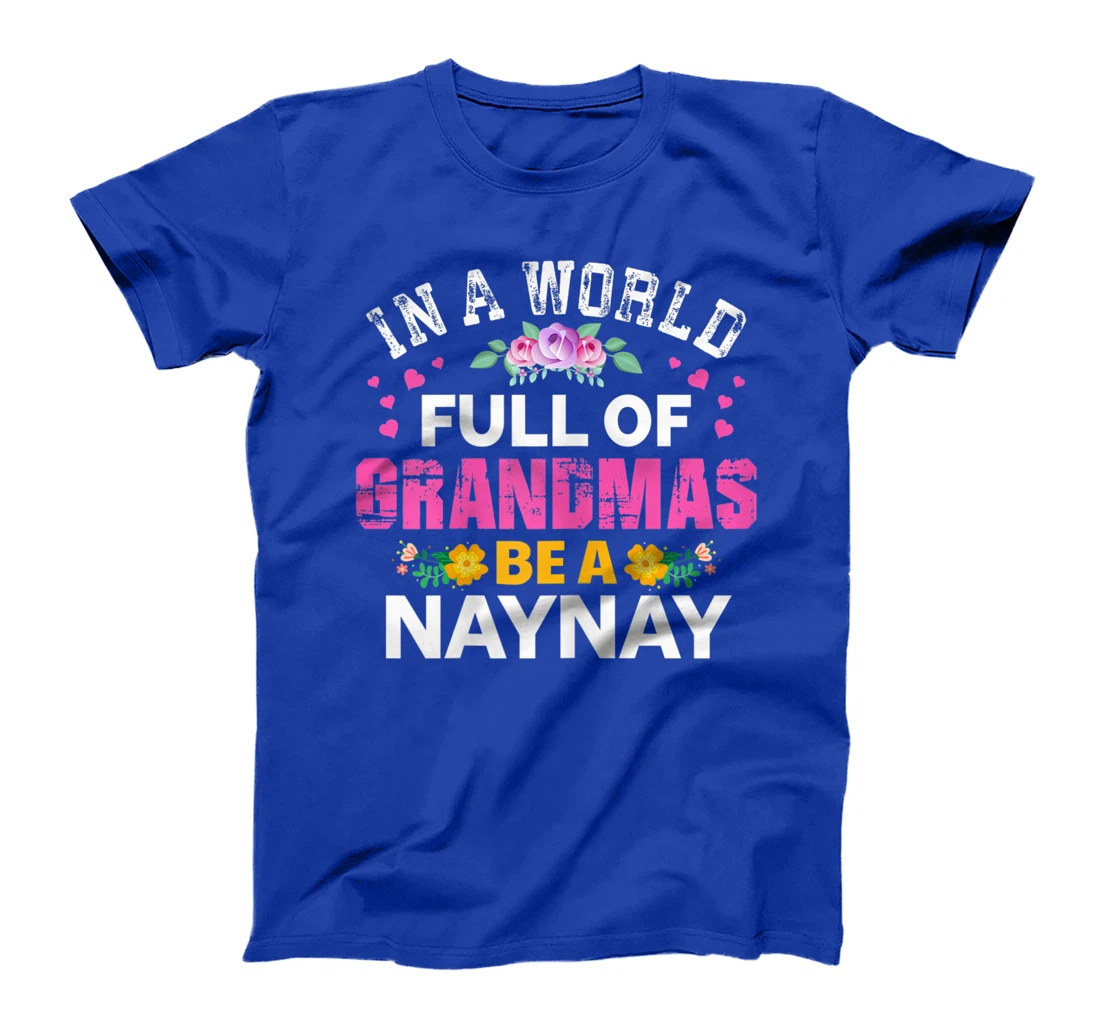 Womens In A World Full of Grandmas Be A Naynay Funny Grandma Floral T-Shirt