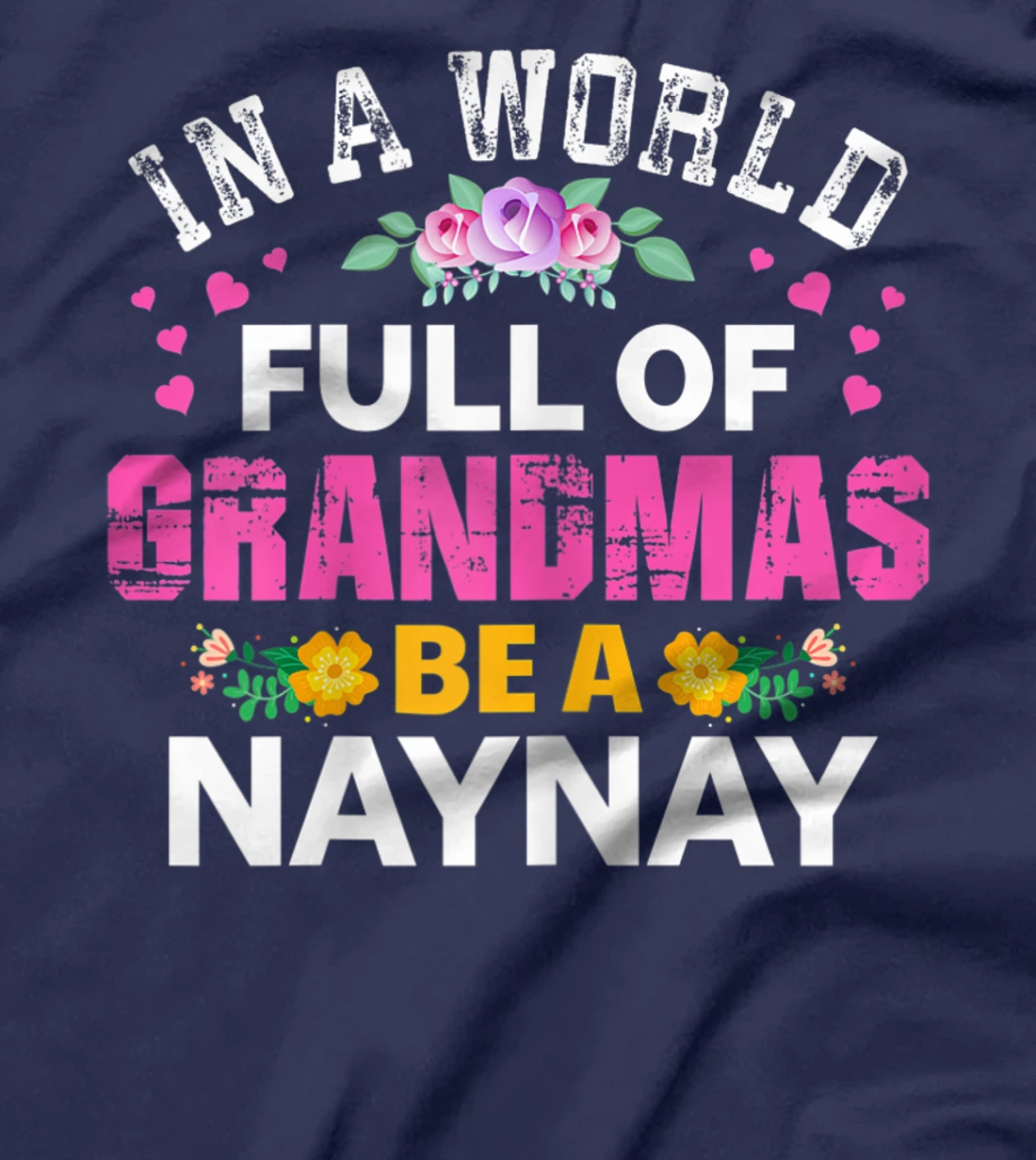Womens In A World Full of Grandmas Be A Naynay Funny Grandma Floral T-Shirt