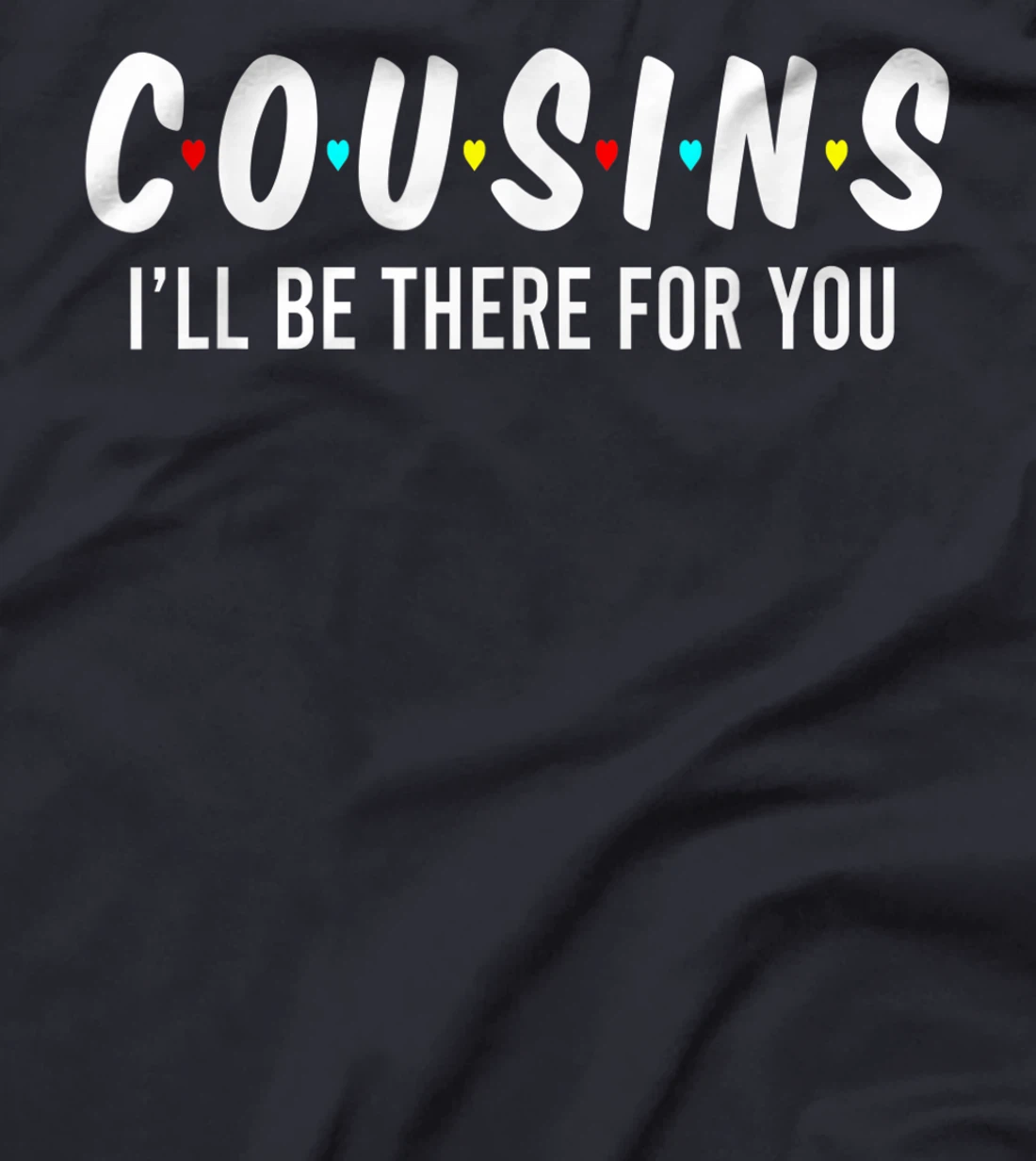Cousins I'll Be There For You Funny Cousins Gifts T-Shirt