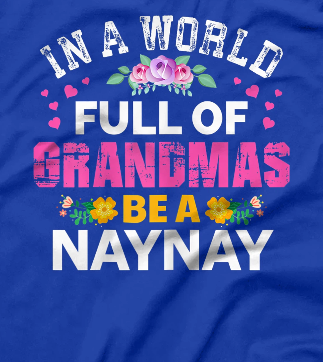 Womens In A World Full of Grandmas Be A Naynay Funny Grandma Floral T-Shirt