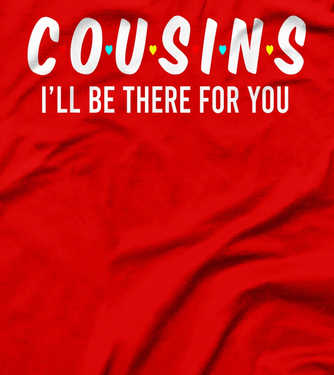 Cousins I'll Be There For You Funny Cousins Gifts T-Shirt