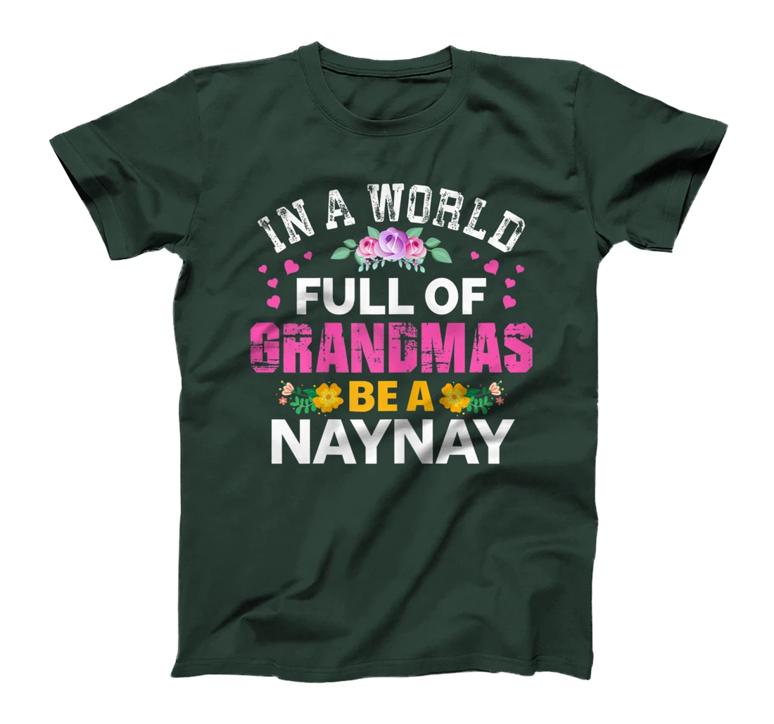 Womens In A World Full of Grandmas Be A Naynay Funny Grandma Floral T-Shirt