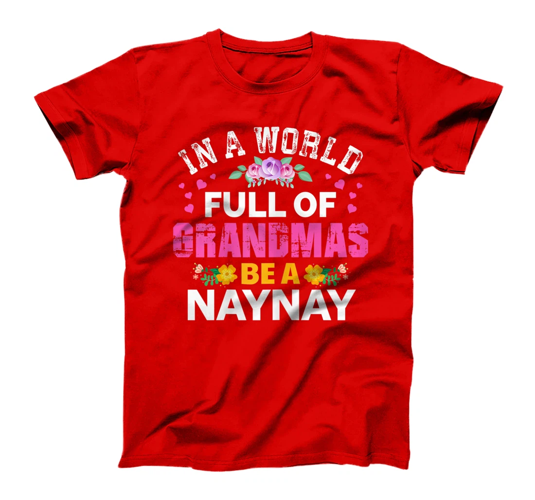 Womens In A World Full of Grandmas Be A Naynay Funny Grandma Floral T-Shirt