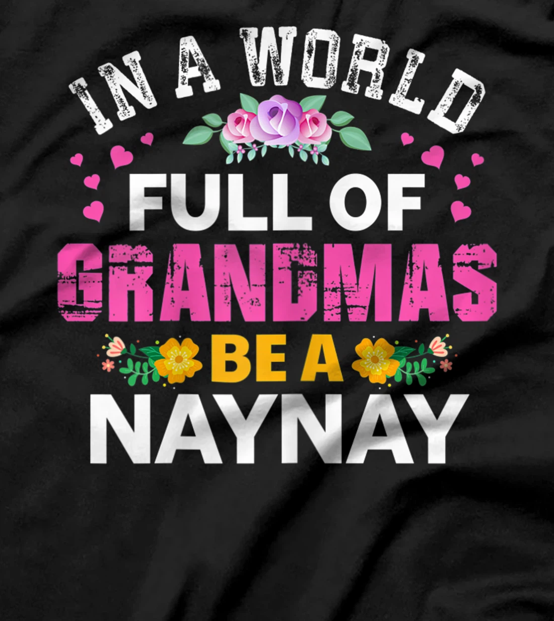 Womens In A World Full of Grandmas Be A Naynay Funny Grandma Floral T-Shirt