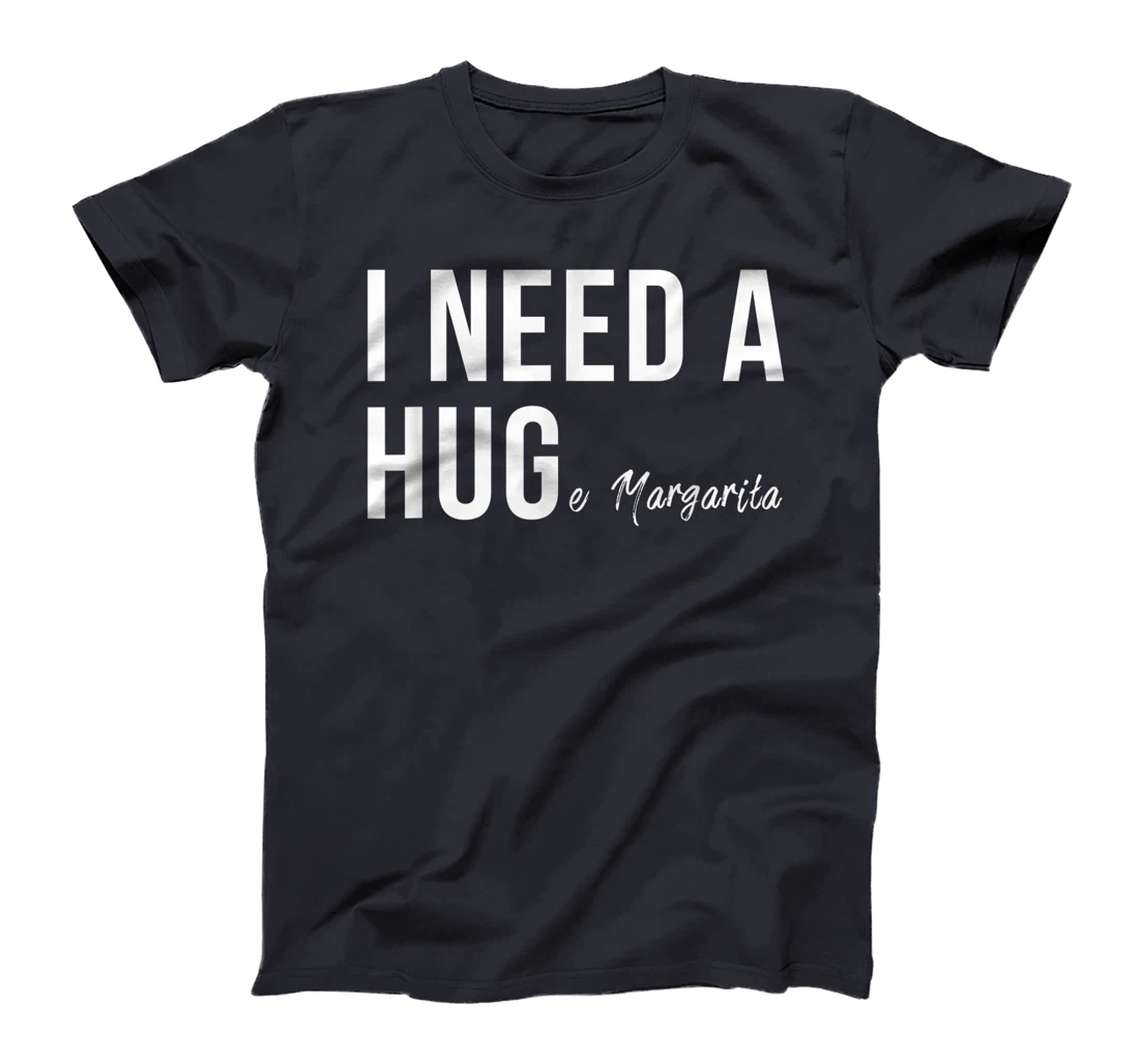 I Need A Huge Margarita Funny T Humor Marg Love T-Shirt