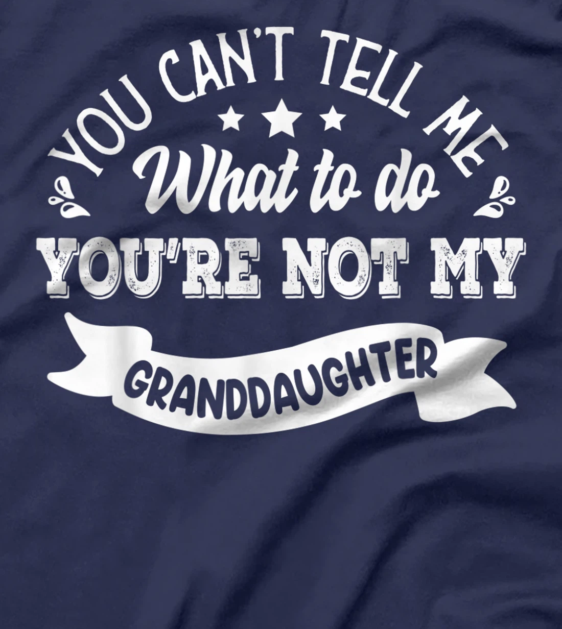 you can't tell me what to do you're not my Granddaughter T-Shirt