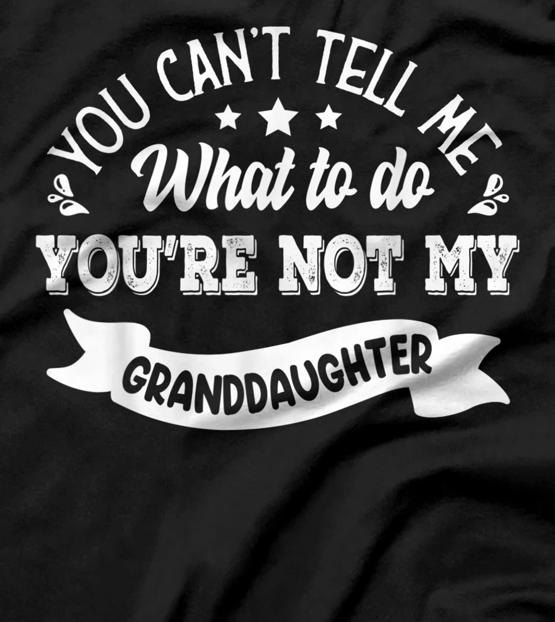 you can't tell me what to do you're not my Granddaughter T-Shirt