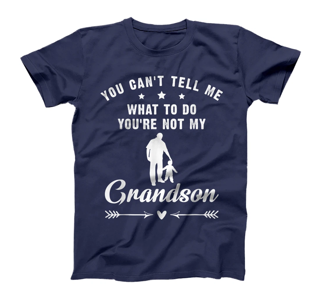 You Can't Tell Me What To Do You're Not My Grandson T-Shirt