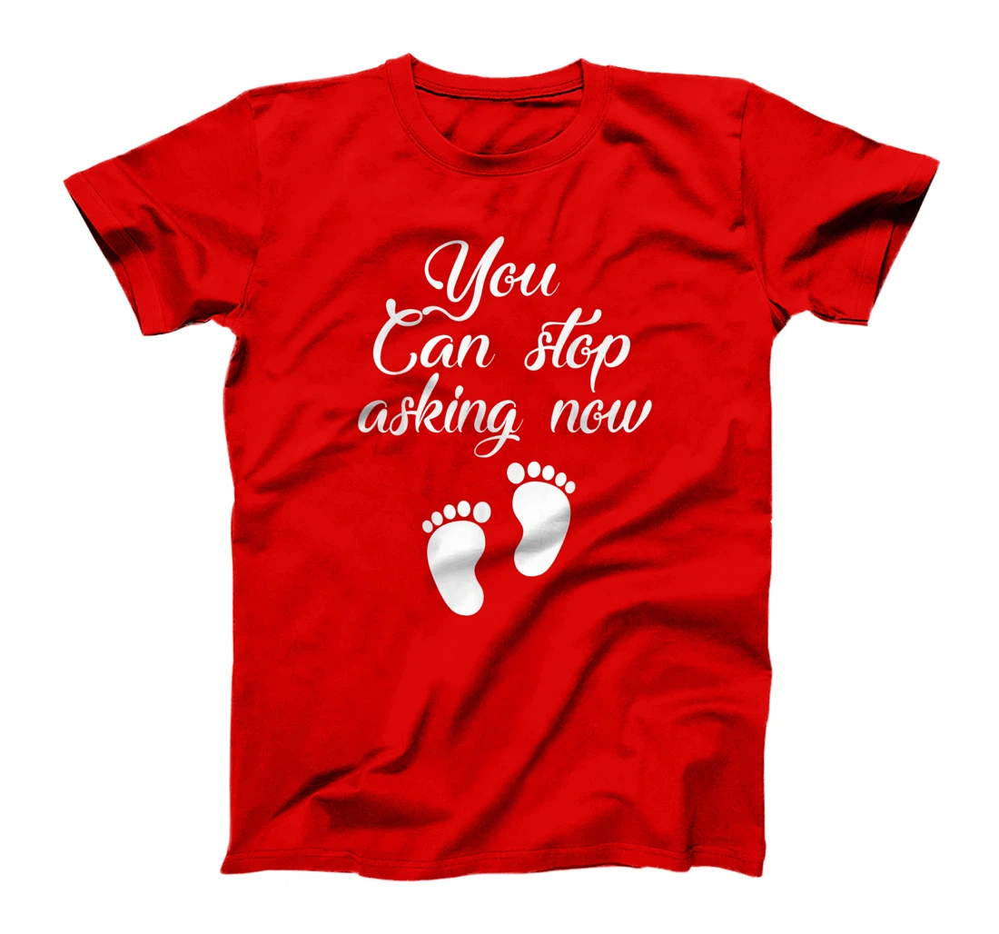 You Can Stop Asking Now Pregnancy Pregnant Announcement T-Shirt