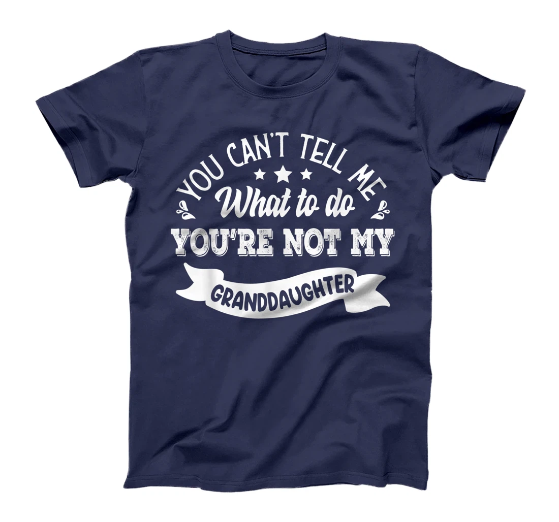 you can't tell me what to do you're not my Granddaughter T-Shirt