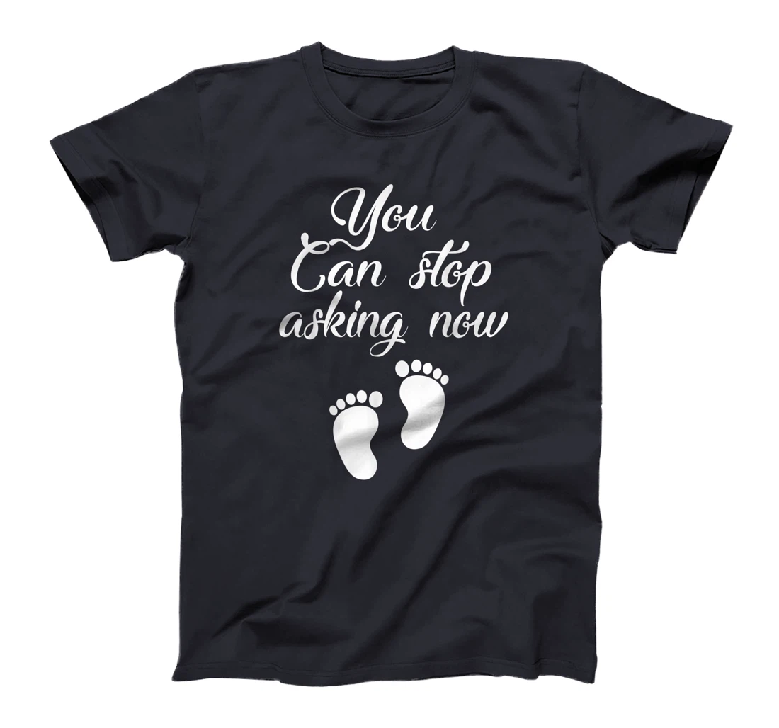 You Can Stop Asking Now Pregnancy Pregnant Announcement T-Shirt