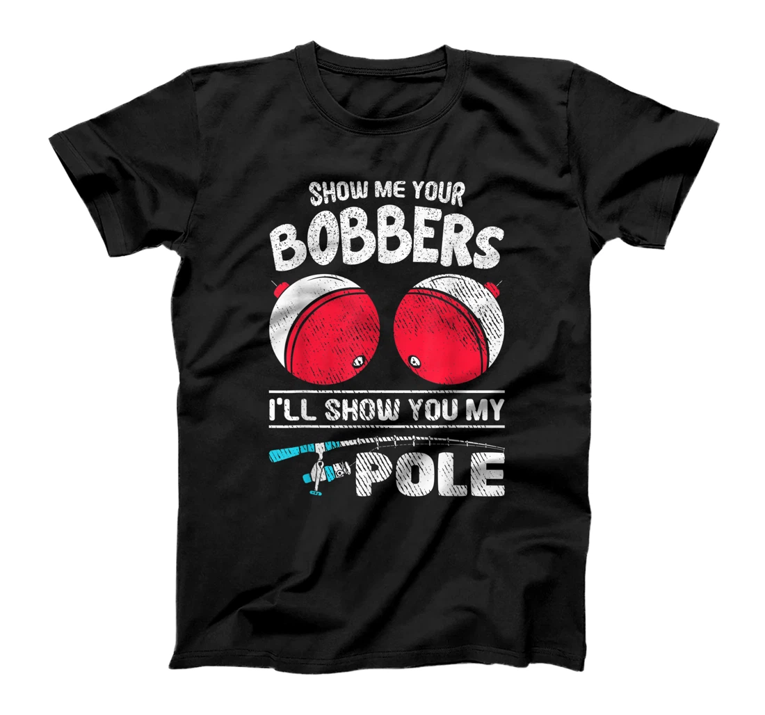 Funny Fisher Show Me Your Bobbers Fishing Fisherman T-Shirt