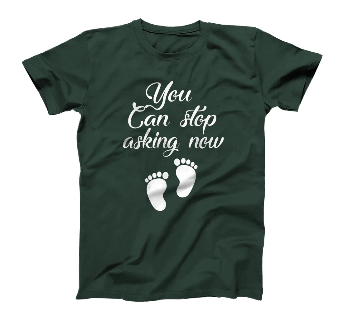 You Can Stop Asking Now Pregnancy Pregnant Announcement T-Shirt