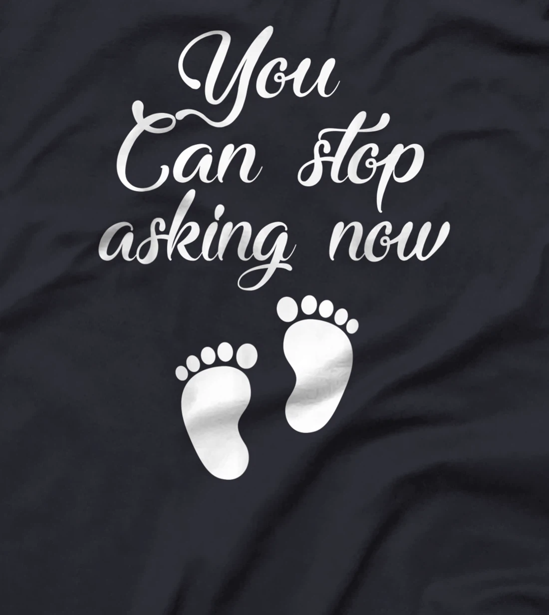 You Can Stop Asking Now Pregnancy Pregnant Announcement T-Shirt