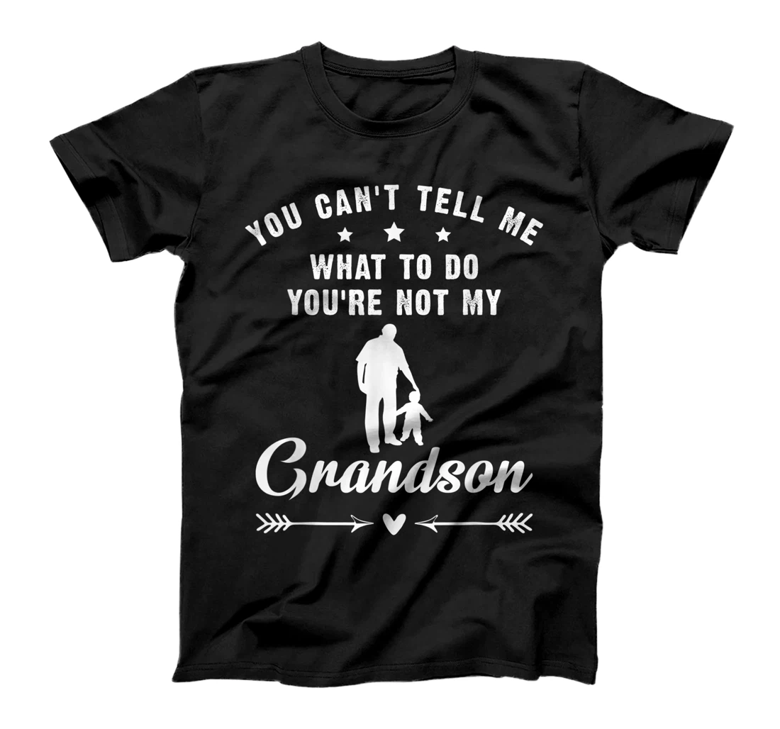 You Can't Tell Me What To Do You're Not My Grandson T-Shirt