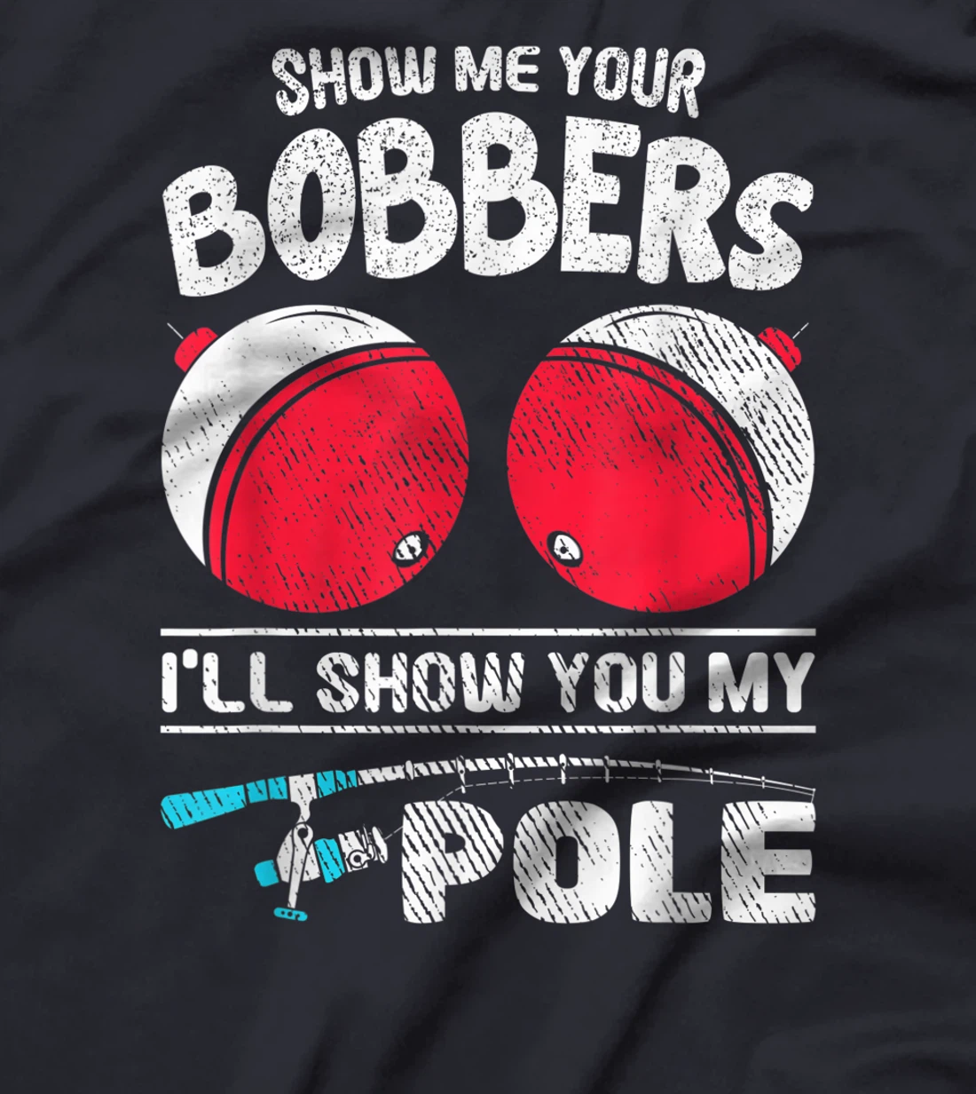 Funny Fisher Show Me Your Bobbers Fishing Fisherman T-Shirt