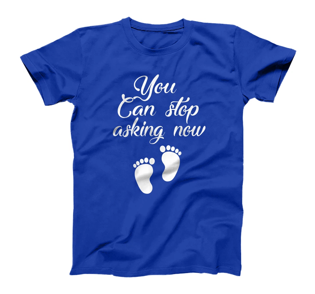 You Can Stop Asking Now Pregnancy Pregnant Announcement T-Shirt