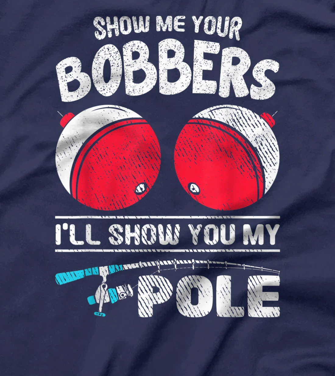 Funny Fisher Show Me Your Bobbers Fishing Fisherman T-Shirt