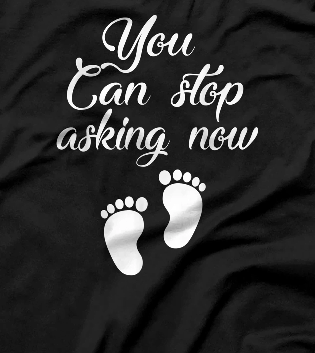 You Can Stop Asking Now Pregnancy Pregnant Announcement T-Shirt