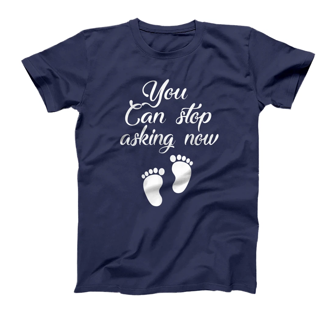 You Can Stop Asking Now Pregnancy Pregnant Announcement T-Shirt