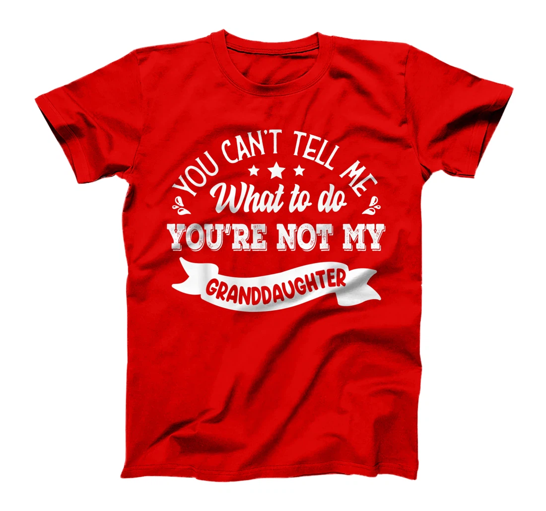 you can't tell me what to do you're not my Granddaughter T-Shirt