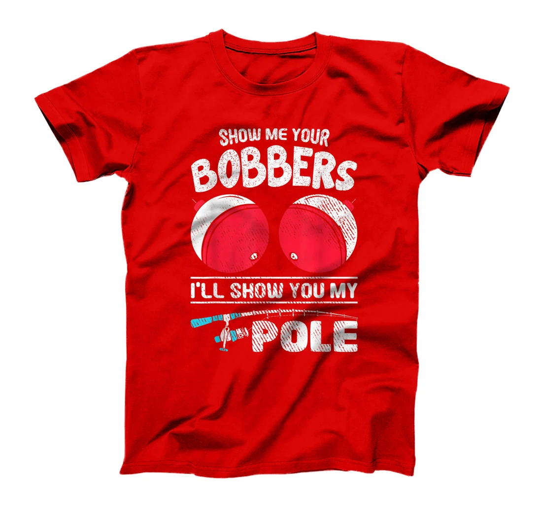 Funny Fisher Show Me Your Bobbers Fishing Fisherman T-Shirt