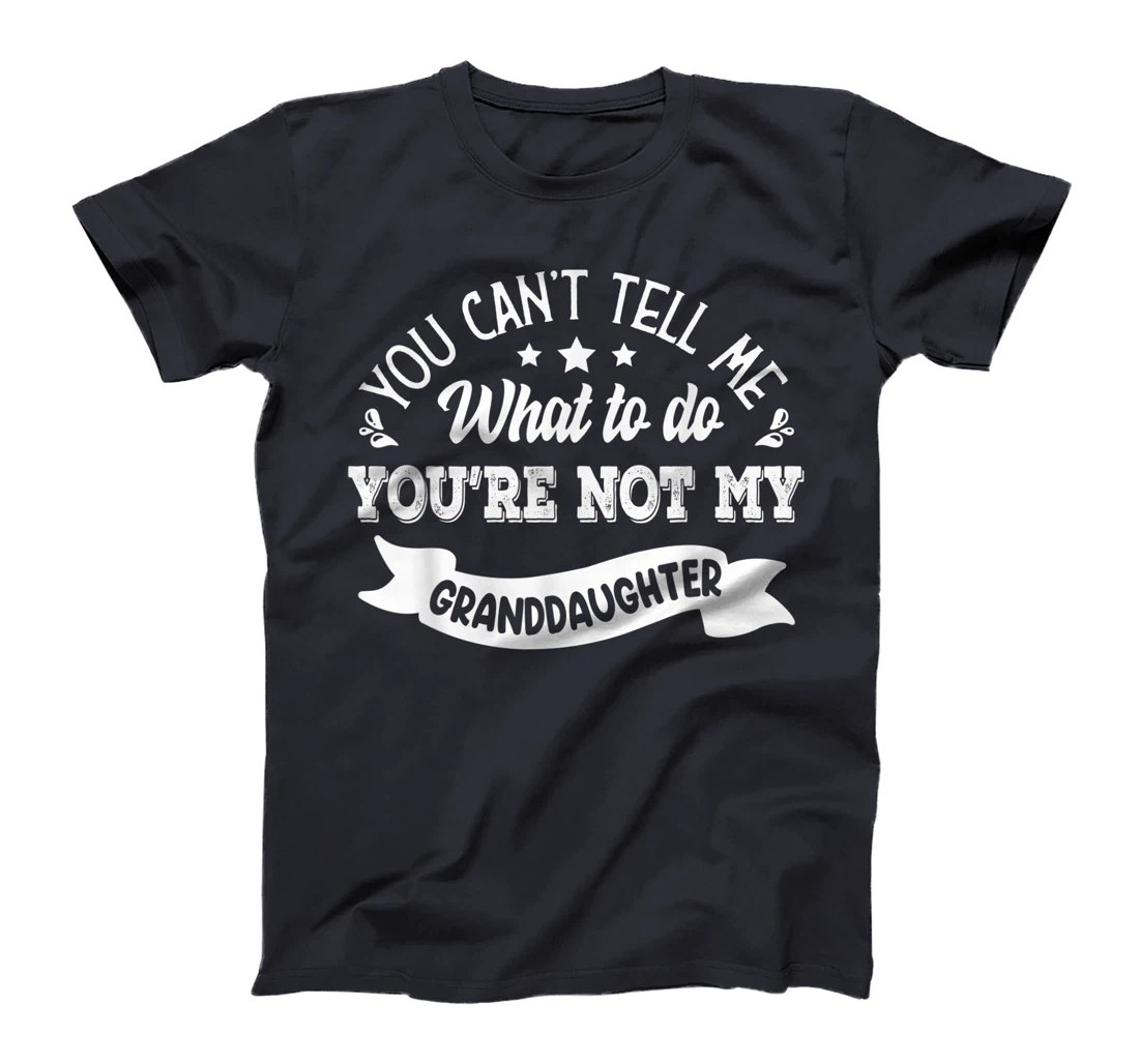 you can't tell me what to do you're not my Granddaughter T-Shirt