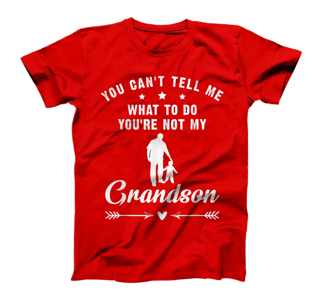 You Can't Tell Me What To Do You're Not My Grandson T-Shirt