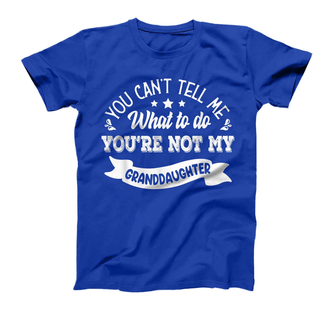 you can't tell me what to do you're not my Granddaughter T-Shirt
