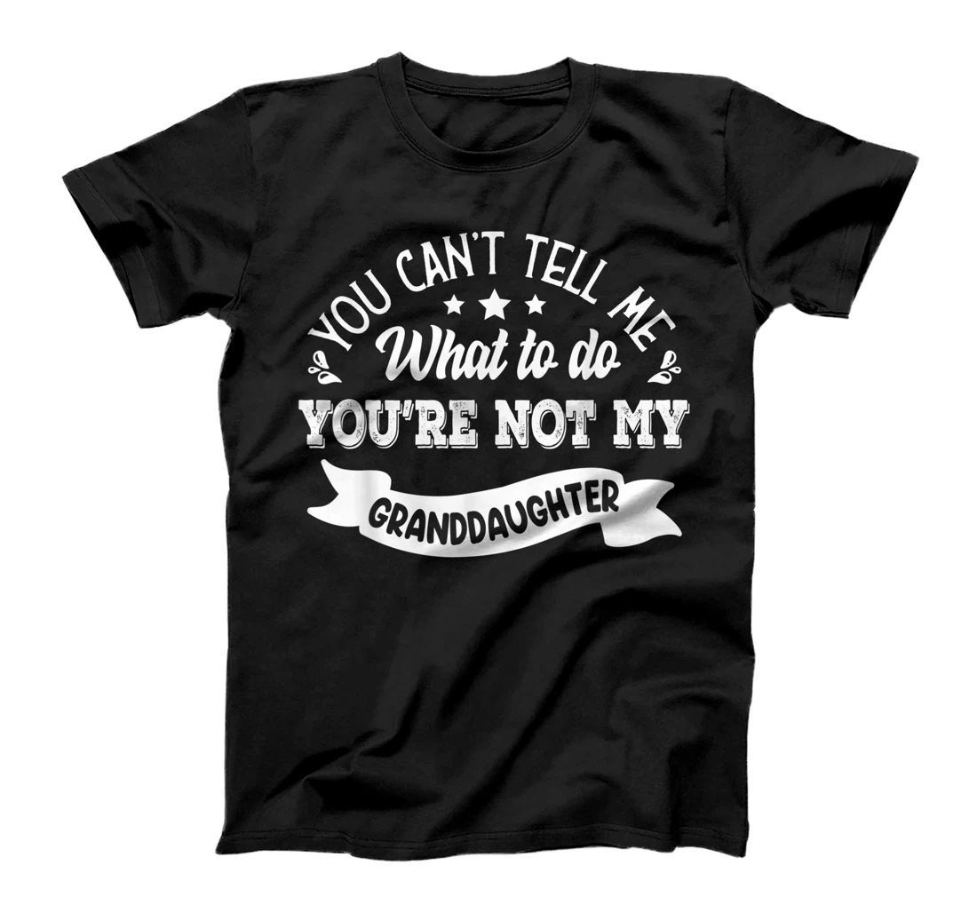 you can't tell me what to do you're not my Granddaughter T-Shirt