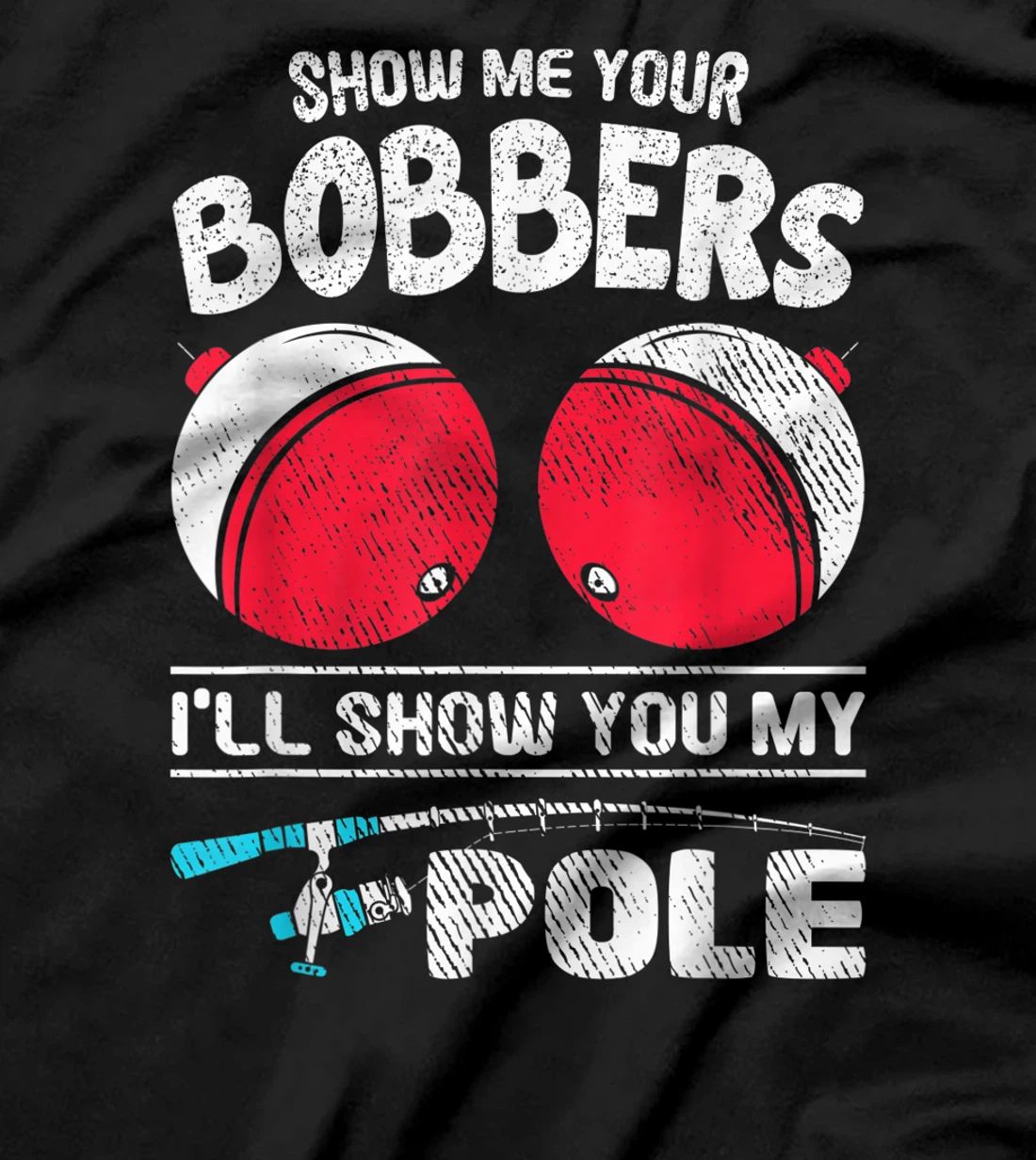 Funny Fisher Show Me Your Bobbers Fishing Fisherman T-Shirt
