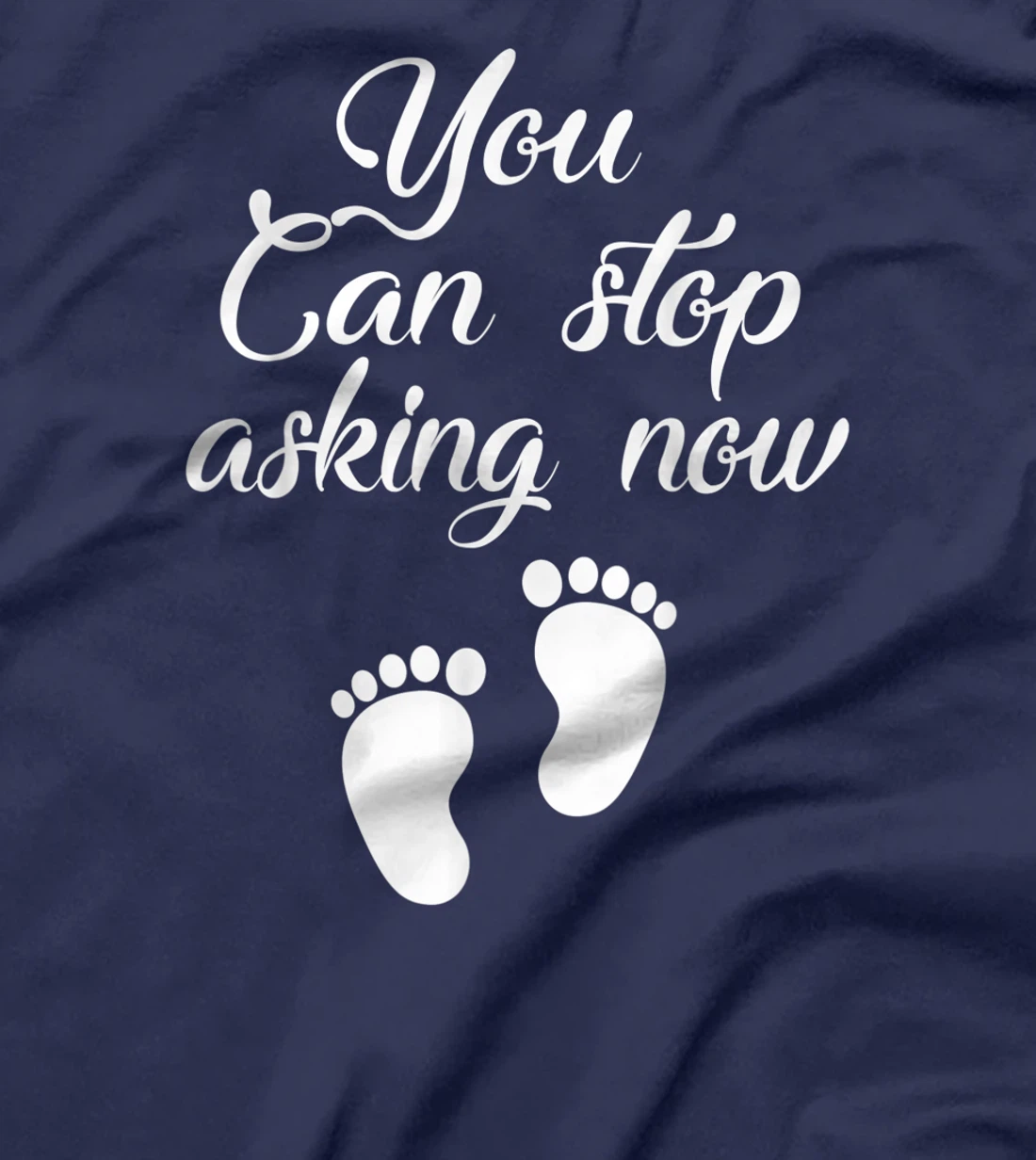 You Can Stop Asking Now Pregnancy Pregnant Announcement T-Shirt