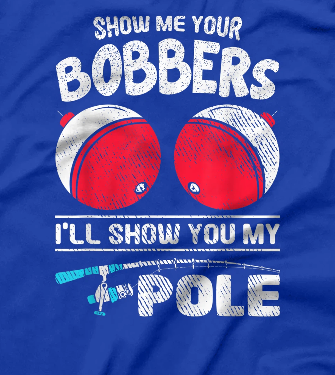 Funny Fisher Show Me Your Bobbers Fishing Fisherman T-Shirt