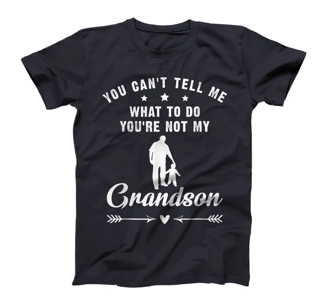 You Can't Tell Me What To Do You're Not My Grandson T-Shirt