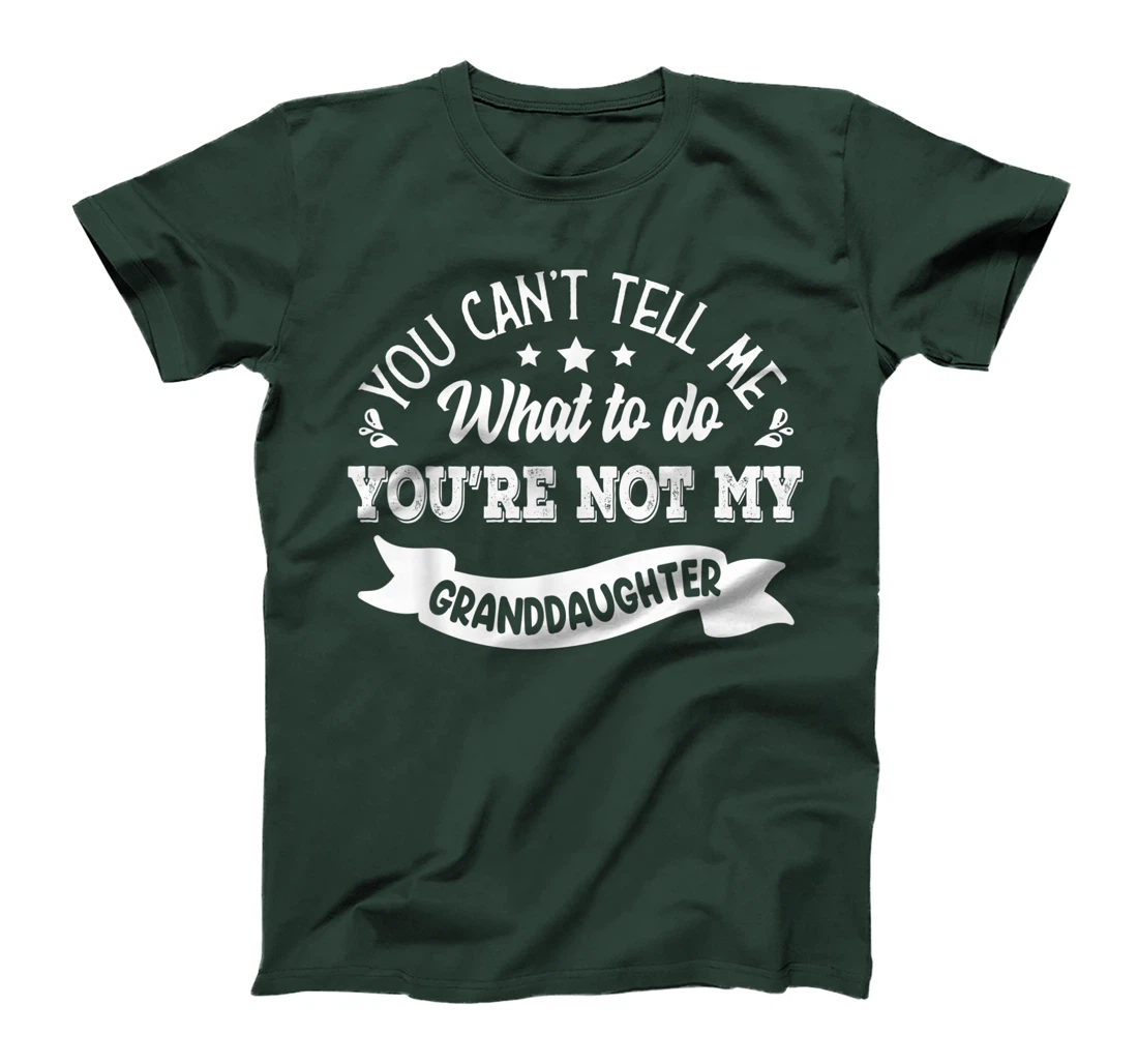 you can't tell me what to do you're not my Granddaughter T-Shirt