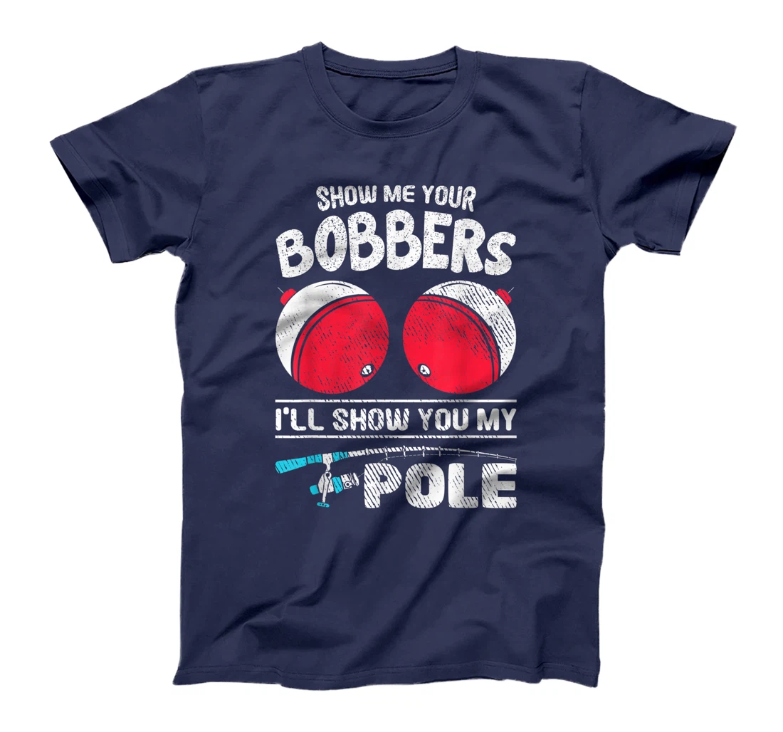 Funny Fisher Show Me Your Bobbers Fishing Fisherman T-Shirt