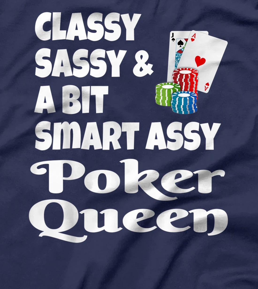 Funny Classy Sassy And A Bit Smart Assy Poker Queen Shirt T-Shirt