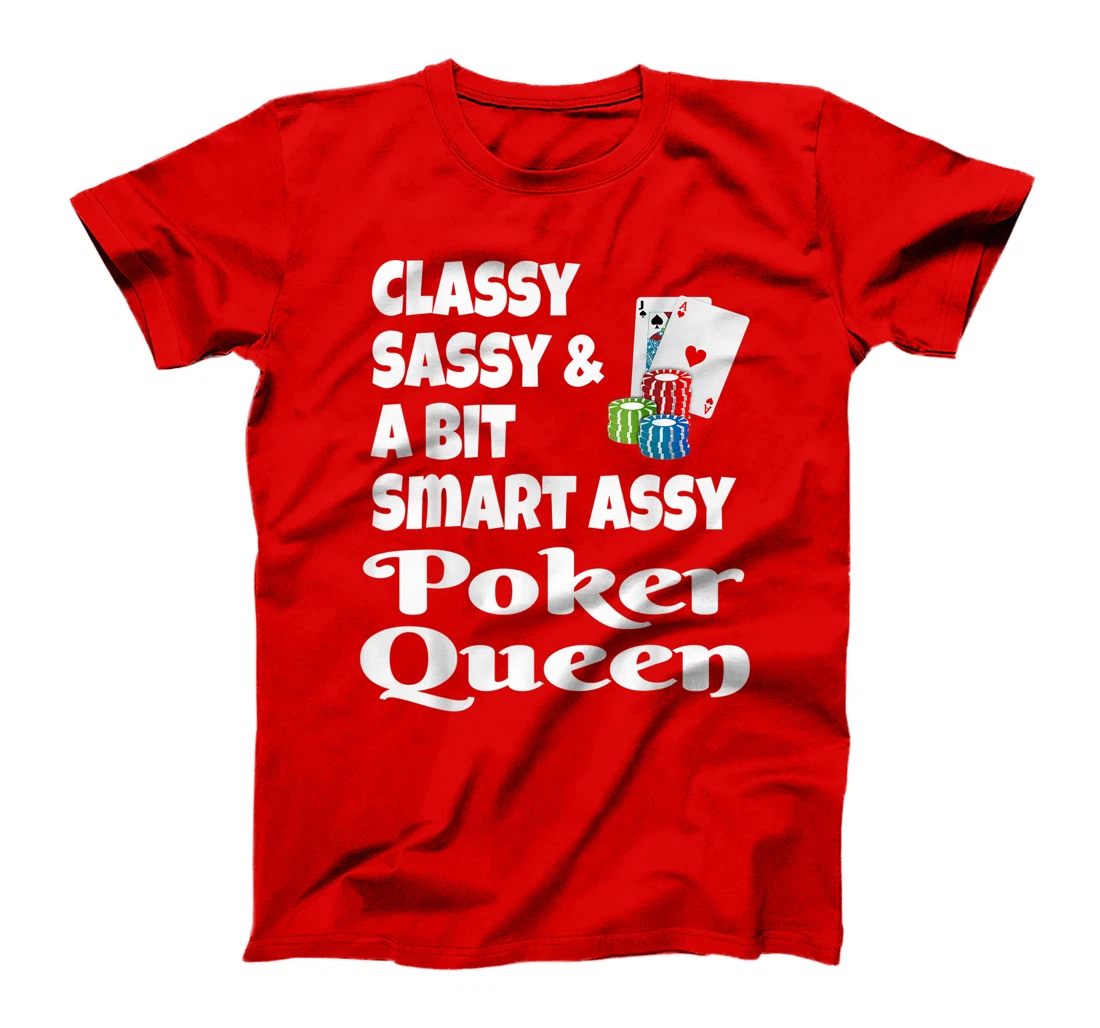 Funny Classy Sassy And A Bit Smart Assy Poker Queen Shirt T-Shirt