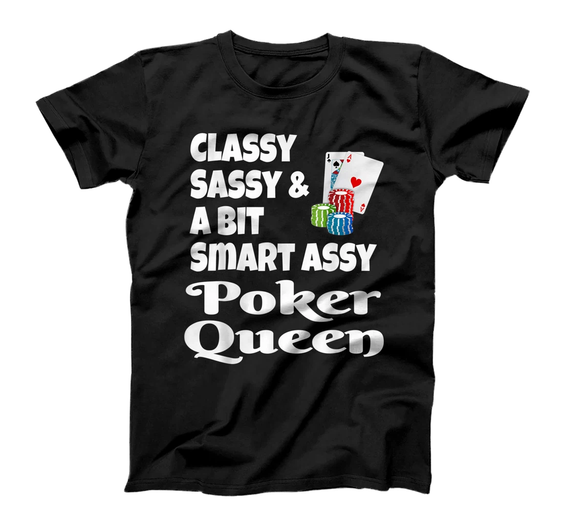 Funny Classy Sassy And A Bit Smart Assy Poker Queen Shirt T-Shirt