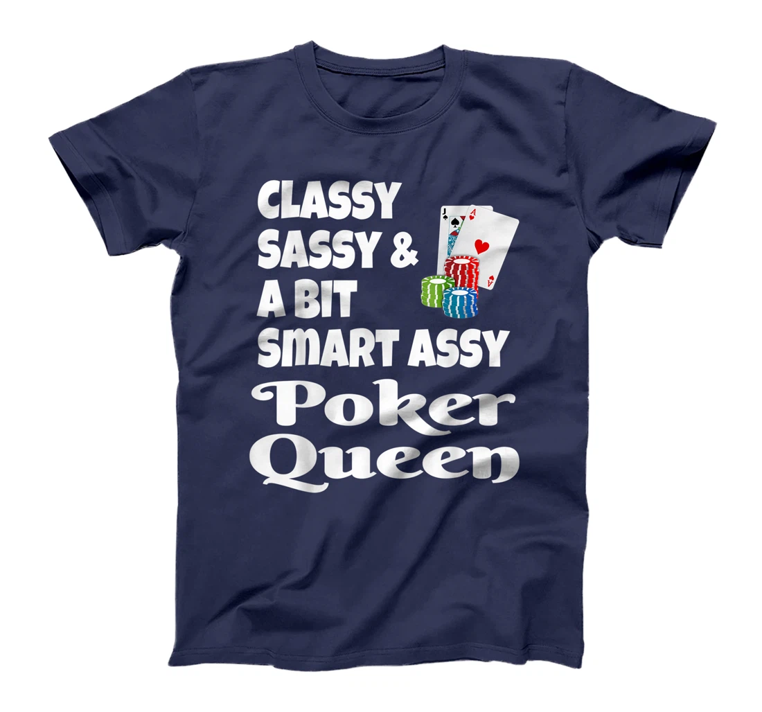 Funny Classy Sassy And A Bit Smart Assy Poker Queen Shirt T-Shirt