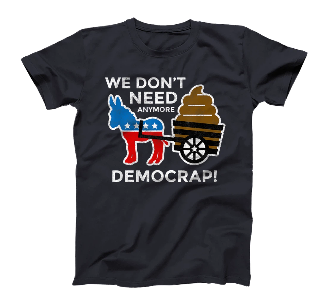 We Don’t Need Anymore Demo Crap Anti-Biden Harris Democrats T-Shirt